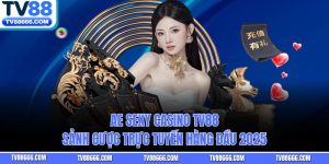 AE Sexy Casino TV88 – Sảnh Cược Trực Tuyến Hàng Đầu 2025