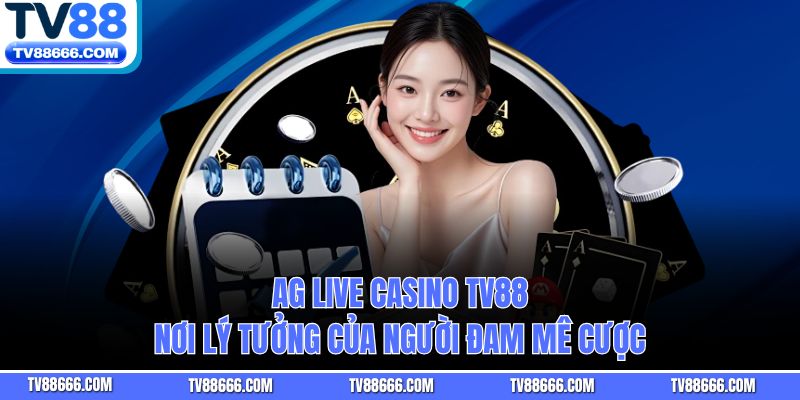 AG Live Casino TV88 nơi lý tưởng của người đam mê cược