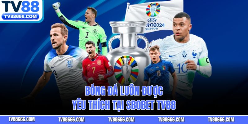 Bóng đá luôn được yêu thích tại SBOBET TV88