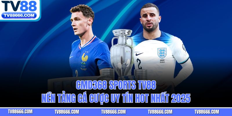 CMD368 Sports Tv88 – Nền Tảng Cá Cược Uy Tín Hot Nhất 2025