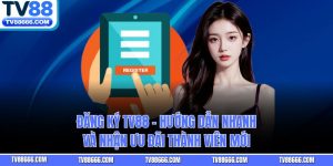 Đăng Ký Tv88 – Hướng Dẫn Nhanh Và Nhận Ưu Đãi Thành Viên Mới