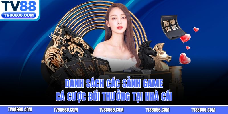 Danh sách các sảnh game cá cược đổi thưởng tại nhà cái