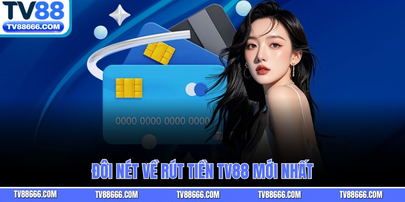 Đôi nét về rút tiền Tv88 mới nhất