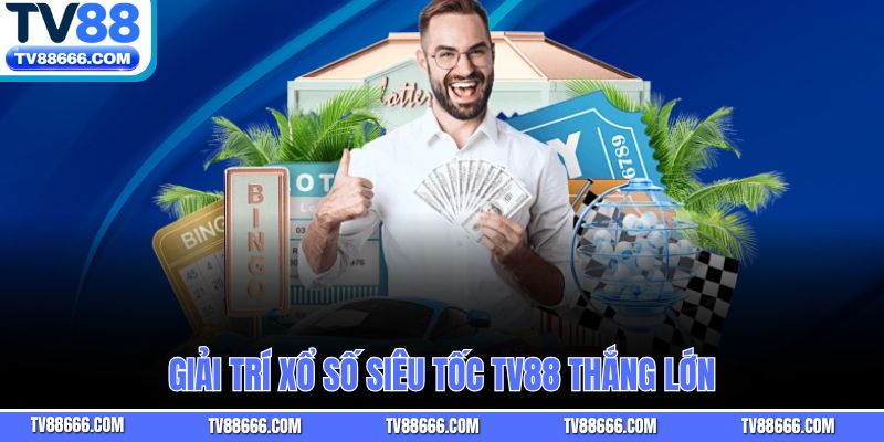 Giải trí Xổ Số Siêu Tốc Tv88 thắng lớn
