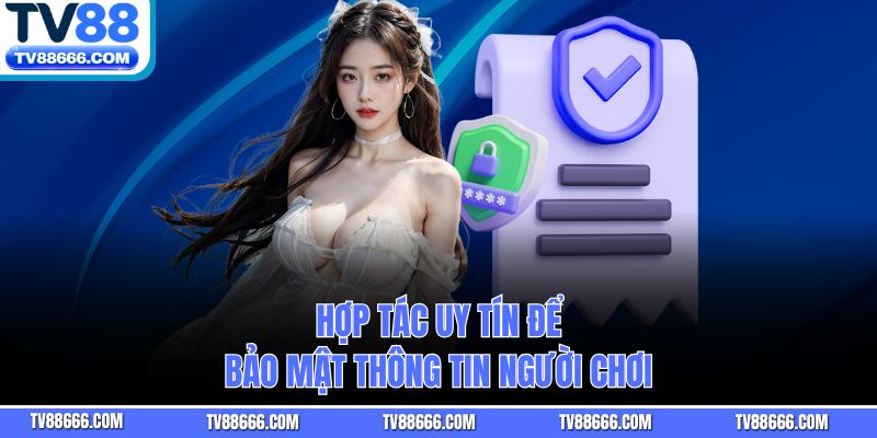 Hợp tác uy tín để bảo mật thông tin người chơi