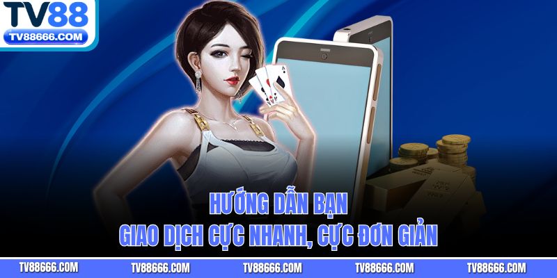 Hướng dẫn bạn giao dịch cực nhanh, cực đơn giản