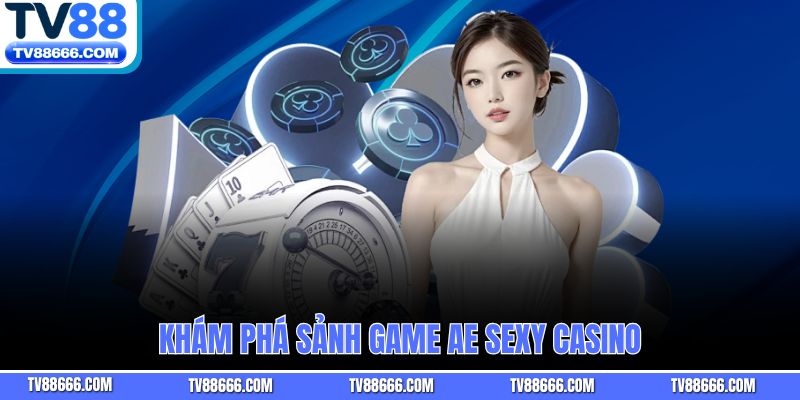 Khám phá sảnh game AE Sexy Casino