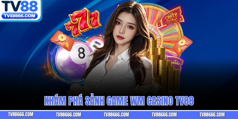 Khám phá sảnh game WM Casino TV88