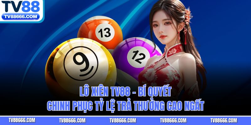 Lô Xiên TV88 - Bí Quyết Chinh Phục Tỷ Lệ Trả Thưởng Cao Ngất