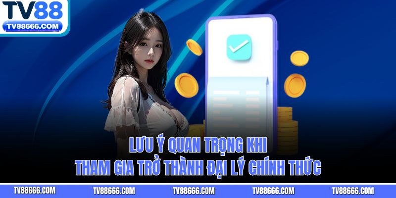 Lưu ý quan trọng khi tham gia trở thành đại lý chính thức