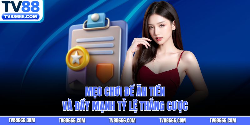 Mẹo chơi để ăn tiền và đẩy mạnh tỷ lệ thắng cược