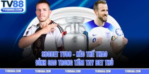 SBOBET TV88 – Kèo Thể Thao Đỉnh Cao Trong Tầm Tay Bet Thủ