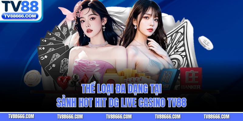 Thể loại đa dạng tại sảnh hot hit DG Live Casino Tv88