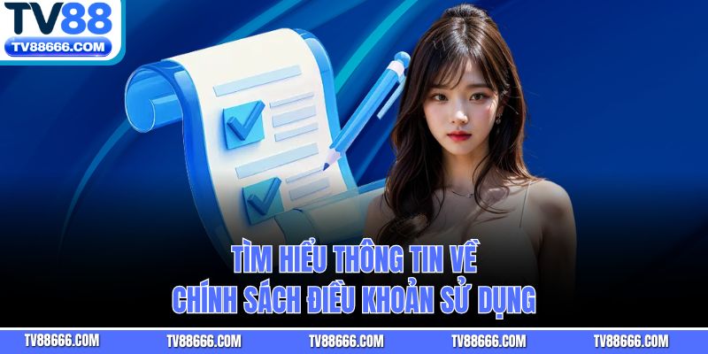 Tìm hiểu thông tin về chính sách điều khoản sử dụng