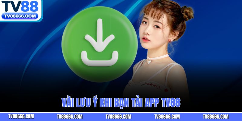 Vài lưu ý khi bạn tải app TV88