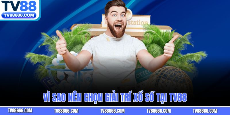 Vì sao nên chọn giải trí xổ số tại Tv88