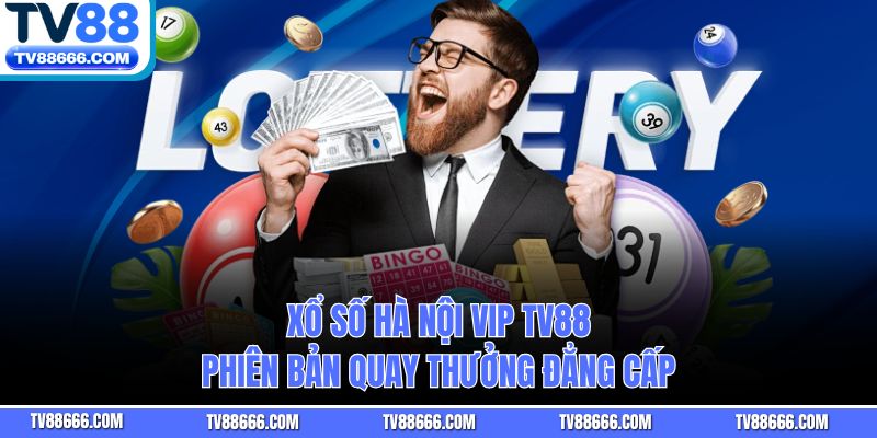 Xổ Số Hà Nội Vip TV88 – Phiên Bản Quay Thưởng Đẳng Cấp
