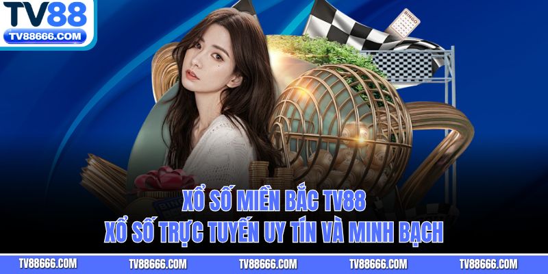 Xổ Số Miền Bắc Tv88 – Xổ Số Trực Tuyến Uy Tín Và Minh Bạch 