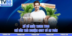 Xổ Số Miền Trung TV88 - Chỉ Dẫn Trải Nghiệm Quay Số An Toàn