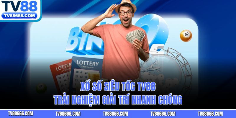 Xổ Số Siêu Tốc Tv88 – Trải Nghiệm Giải Trí Nhanh Chóng